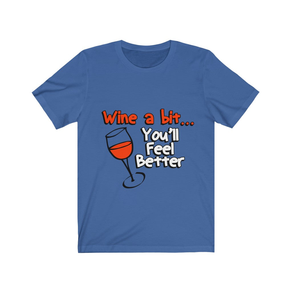 Unisex Tee Wine A Bit You'll Feel Better