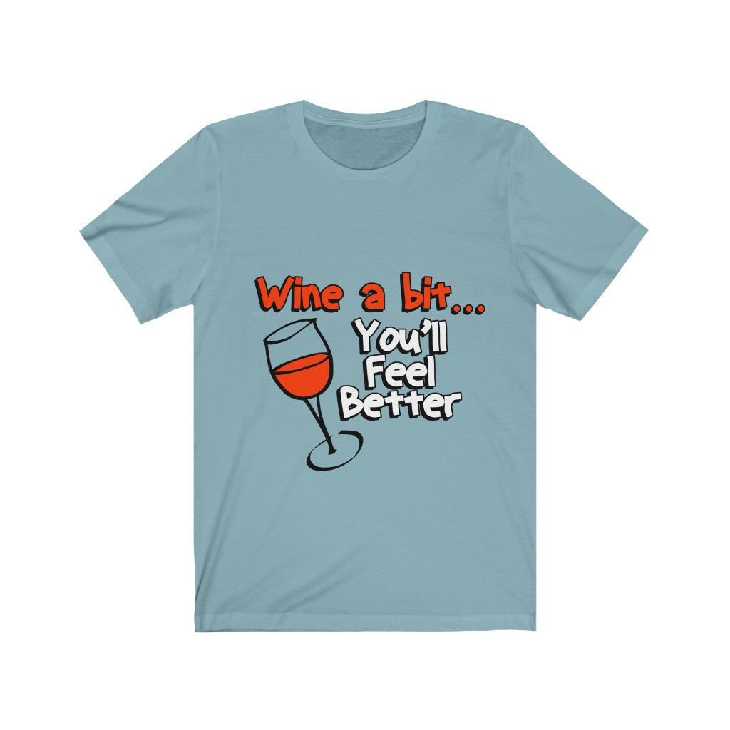Unisex Tee Wine A Bit You'll Feel Better