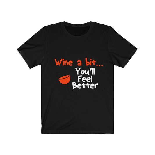 Unisex Tee Wine A Bit You'll Feel Better